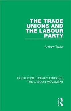 The Trade Unions and the Labour Party (Paperback, 1)