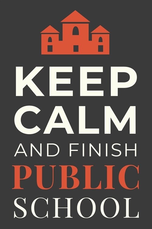 Keep Calm and Finish Public School: Funny Public School Student Lined Notebook Journal Gift (Paperback)