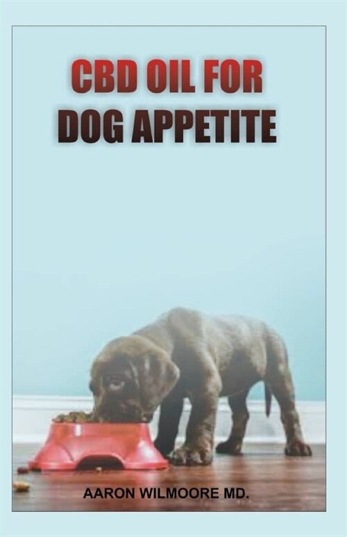 CBD Oil for Dog Appetite: All You Need To About Using Cbd Oil for Treating Appetite in Dogs (Paperback)