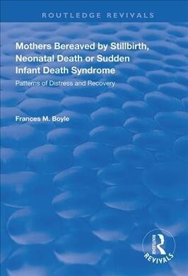 Mothers Bereaved by Stillbirth, Neonatal Death or Sudden Infant Death Syndrome : Patterns of Distress and Recovery (Paperback)