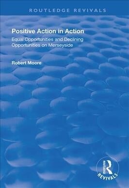 Positive Action in Action : Equal Opportunities and Declining Opportunities on Merseyside (Paperback)