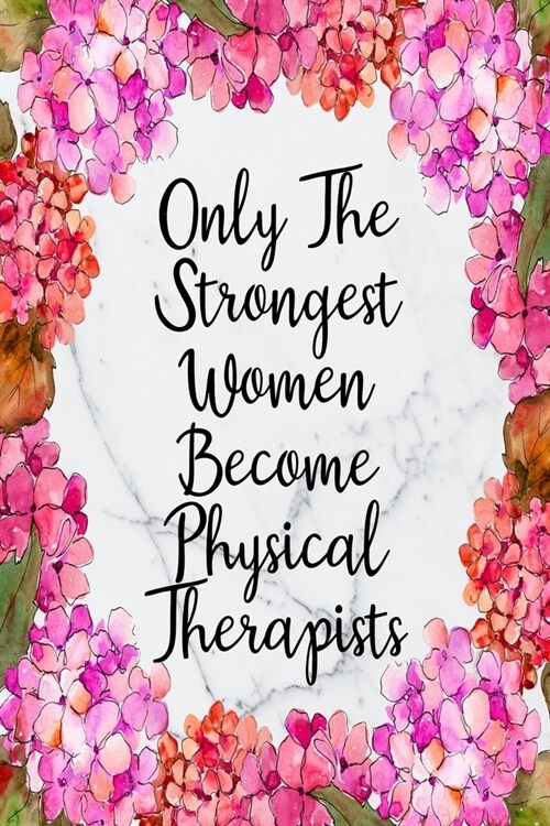 Only The Strongest Women Become Physical Therapists: Weekly Planner For Physical Therapist 12 Month Floral Calendar Schedule Agenda Organizer (Paperback)