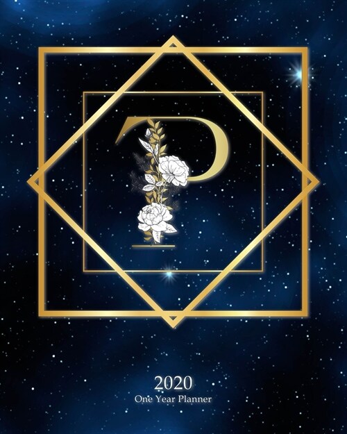 P - 2020 One Year Planner: Elegant Monogram Gold Initial Galaxy Stars Dark Blue Night Sky - Jan 1 - Dec 31 2020 - Weekly & Monthly Planner + Habi (Paperback)