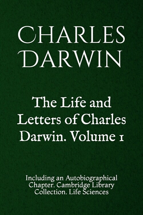 The Life and Letters of Charles Darwin. Volume 1: Including an Autobiographical Chapter. Cambridge Library Collection. Life Sciences (Paperback)