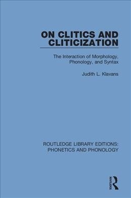 On Clitics and Cliticization : The Interaction of Morphology, Phonology, and Syntax (Paperback)