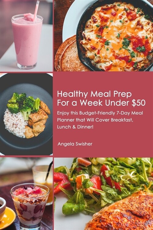 Healthy Meal Prep for a Week Under $50: Enjoy this Budget-Friendly 7-Day Meal Planner that Will Cover Breakfast, Lunch & Dinner! (Paperback)