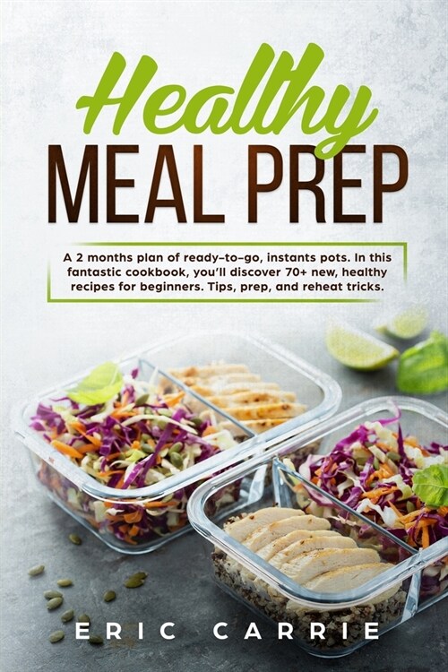 Healthy Meal Prep: A 2 months plan of ready-to-go, instants pots. In this fantastic cookbook, youll discover 70+ new, healthy recipes fo (Paperback)