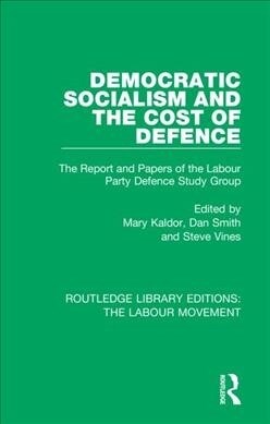 Democratic Socialism and the Cost of Defence : The Report and Papers of the Labour Party Defence Study Group (Paperback)