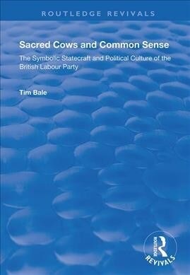 Sacred Cows and Common Sense : The Symbolic Statecraft and Political Culture of the British Labour Party (Paperback)