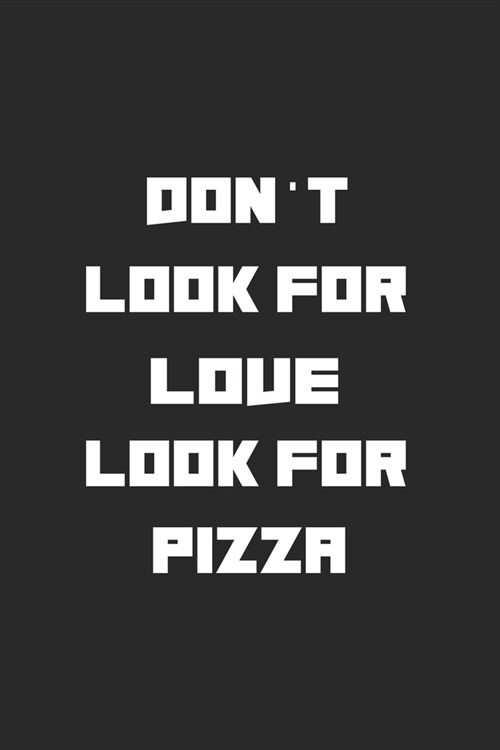 Dont Look For Love Look For Pizza: Line Journal, Diary Or Notebook For Pizza Lover. 110 Story Paper Pages. 6 in x 9 in Cover. (Paperback)