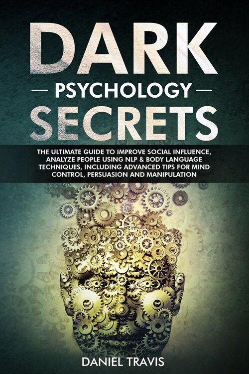 Dark Psychology Secrets: The Ultimate Guide to Improve Social Influence, Analyze People Using NLP & Body Language Techniques, including tips fo (Paperback)
