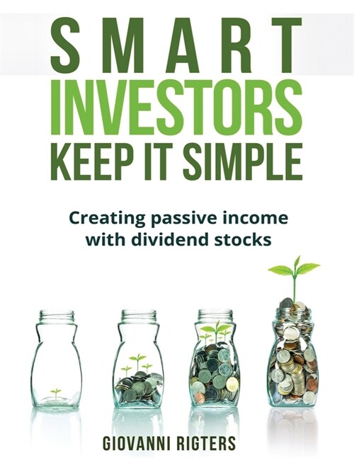 Smart Investors Keep It Simple: Creating passive income with dividend stocks (Paperback)