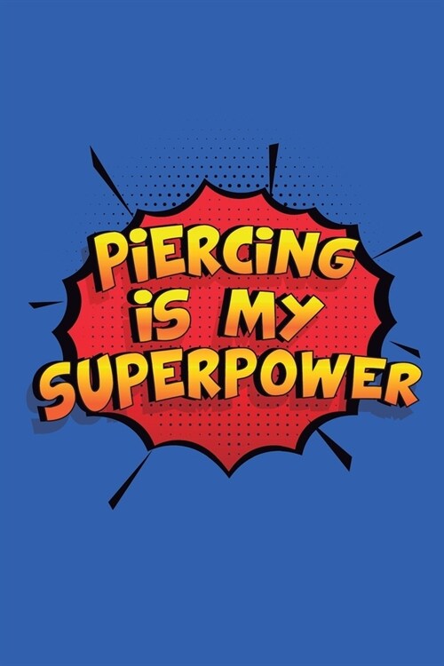 Piercing Is My Superpower: A 6x9 Inch Softcover Diary Notebook With 110 Blank Lined Pages. Funny Piercing Journal to write in. Piercing Gift and (Paperback)