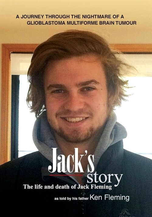 Jacks Story: A journey through the nightmare of a glioblastoma multiforme brain tumour (Paperback)