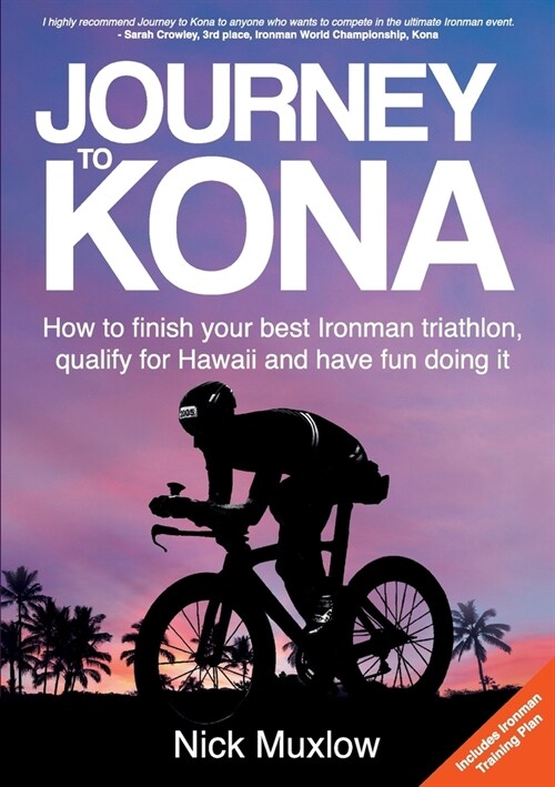 Journey to Kona: How to finish your best Ironman triathlon, qualify for Hawaii and have fun doing it (Paperback)