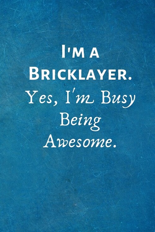 Im a Bricklayer. Yes, Im Busy Being Awesome: Lined Blank Notebook Journal (Paperback)