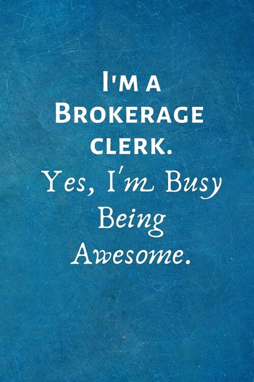 Im a Brokerage clerk. Yes, Im Busy Being Awesome: Lined Blank Notebook Journal (Paperback)