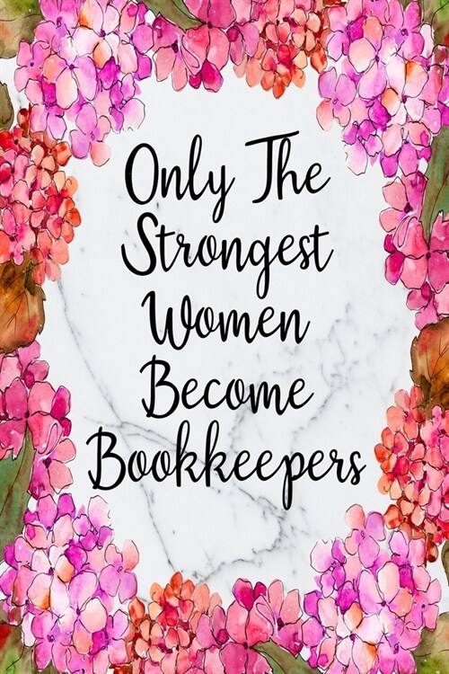 Only The Strongest Women Become Bookkeepers: Blank Lined Journal For Bookkeeper Gifts Floral Notebook (Paperback)