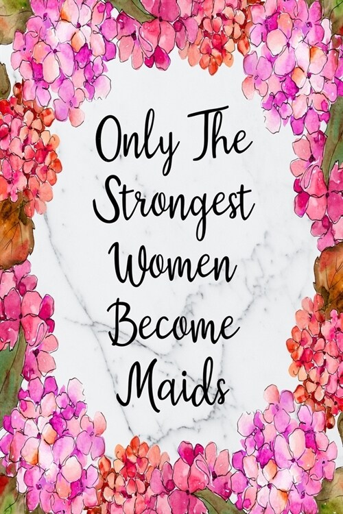 Only The Strongest Women Become Maids: Weekly Planner For Maid 12 Month Floral Calendar Schedule Agenda Organizer (Paperback)