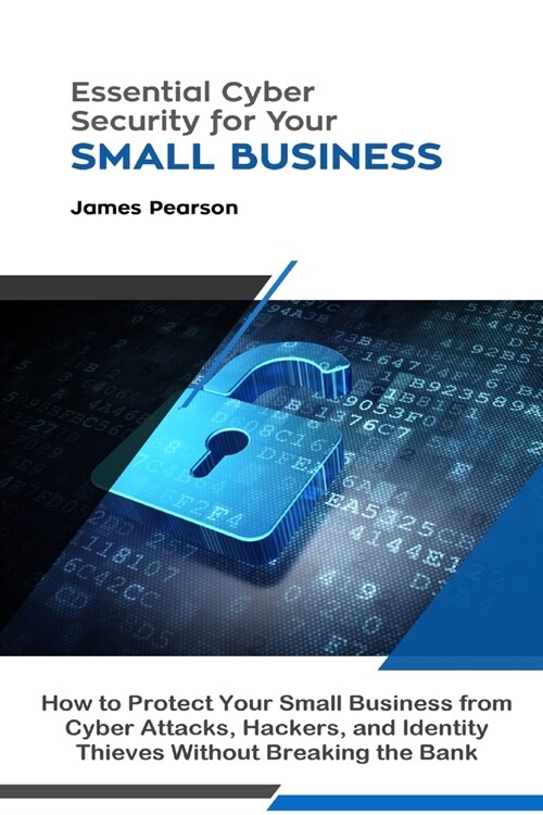 Essential Cyber Security for Your Small Business: How to Protect Your Small Business from Cyber Attacks, Hackers, and Identity Thieves Without Breakin (Paperback)