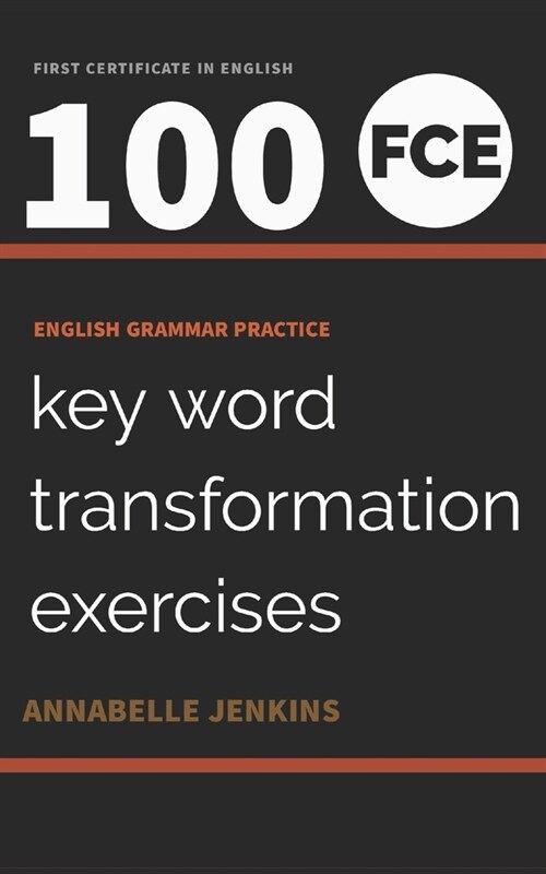 English Grammar Practice-First Certificate in English: 100 FCE Key Word Transformation Exercises (Paperback)