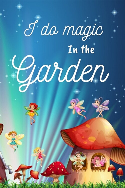 I Do Magic in The Garden: Awesome notebook for Garden Record Diary With Personal Seasonal and Monthly Planning Checklist that helpful for your g (Paperback)