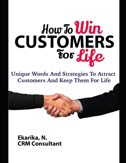 How to Win Customers for Life: Unique Words And Strategies To Attract Customers And Keep Them For Life. (Paperback)