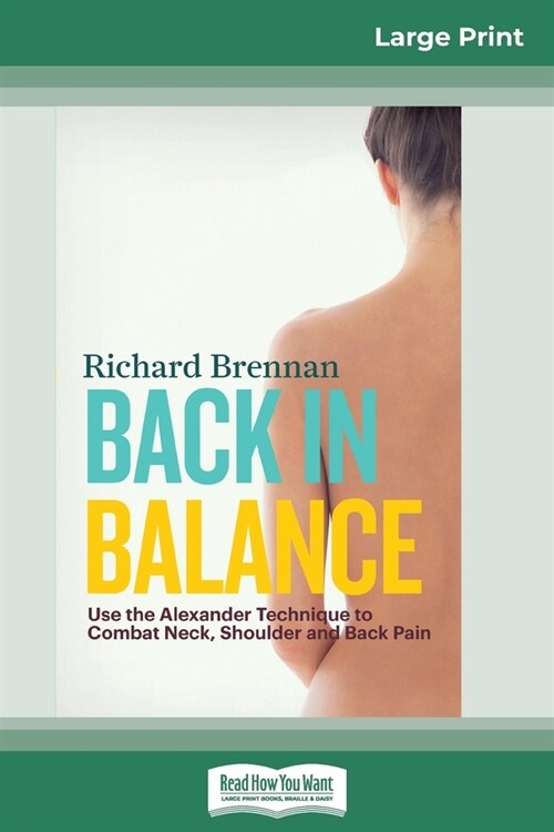 Back in Balance: Use the Alexander Technique to Combat Neck, Shoulder and Back Pain (16pt Large Print Edition) (Paperback)