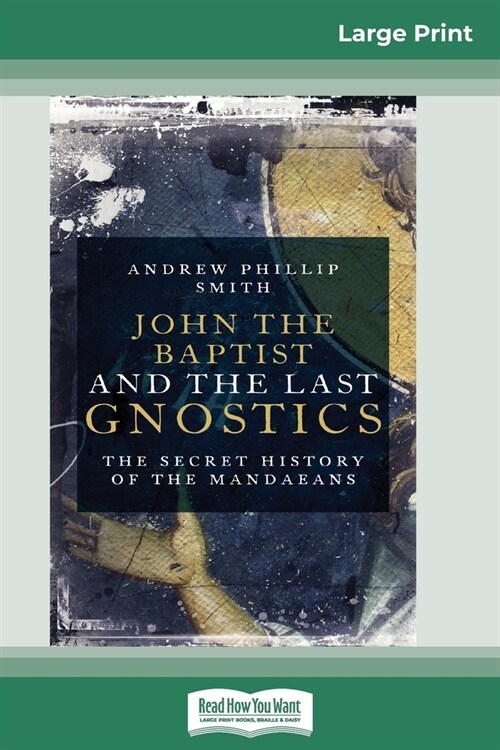 John the Baptist and The Last Gnostics: The Secret History of the Mandaeans (16pt Large Print Edition) (Paperback)