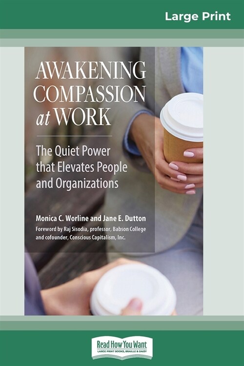 Awakening Compassion at Work: The Quiet Power That Elevates People and Organizations (16pt Large Print Edition) (Paperback)