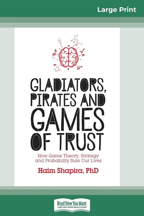 Gladiators, Pirates and Games of Trust: How Game Theory, Strategy and Probability Rule Our Lives (16pt Large Print Edition) (Paperback)