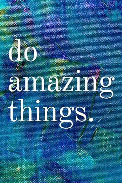 Do Amazing Things: Inspirational Gifts for Someone Special --Birthday, Christmas - Lined Blank Notebook Journal (Paperback)