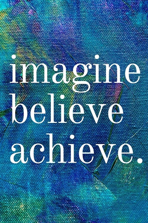 Imagine Believe Achieve: Inspirational Gifts for Someone Special --Birthday, Christmas - Lined Blank Notebook Journal (Paperback)