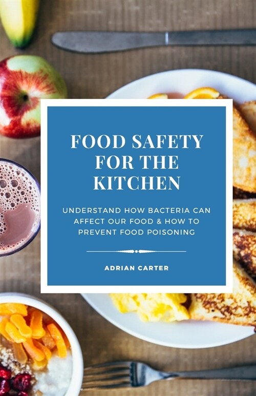 Food Safety for the Kitchen: Understand how bacteria can affect our food & how to prevent food poisoning (Paperback)