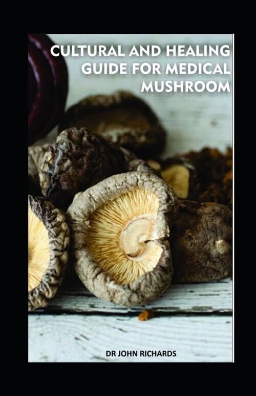 Cultural and Healing Guide for Medical Mushroom: A practical and exploration cultural healing guide to Using Medical Mushrooms (Paperback)