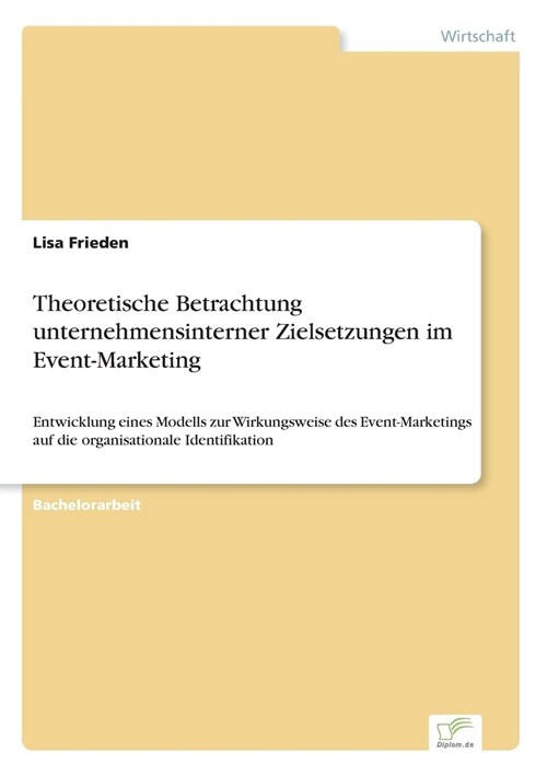 Theoretische Betrachtung unternehmensinterner Zielsetzungen im Event-Marketing: Entwicklung eines Modells zur Wirkungsweise des Event-Marketings auf d (Paperback)