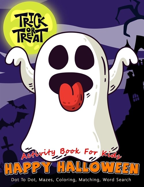 Activity Book For Kids Happy Halloween Trick or Treat: A Scary Fun Workbook For Learning, Costume Party Coloring, Dot To Dot, Mazes, Word Search and M (Paperback)