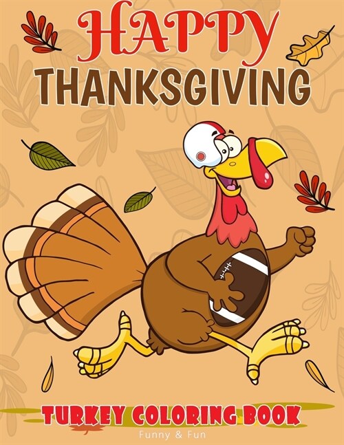 Happy Thanksgiving Turkey Coloring Book Funny & Fun: Fun Workbook For Coloring Football Bird Perfect Gift Ages 3-5, 4-8 (Paperback)