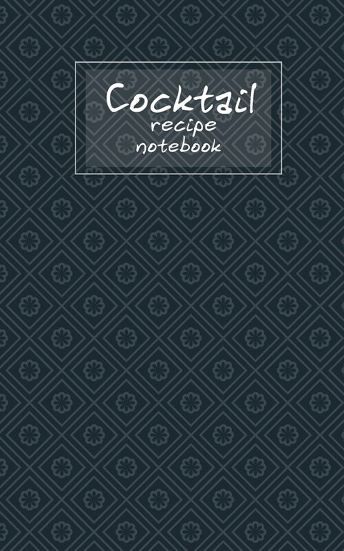 Cocktail recipe notebook: Cocktail Recipe Book notebook Blank Recipes Organizer for Aspiring & Experienced Mixologists Home Bartenders, Mixed Dr (Paperback)