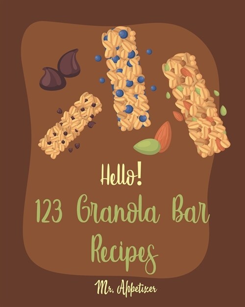 Hello! 123 Granola Bar Recipes: Best Granola Bar Cookbook Ever For Beginners [Granola Bar Book, Homemade Granola Cookbook, Energy Bar Recipes, Mini Ba (Paperback)
