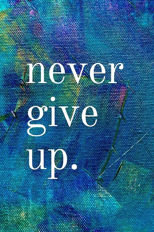 Never Give Up: Inspirational Gifts for Someone Special --Birthday, Christmas - Lined Blank Notebook Journal (Paperback)