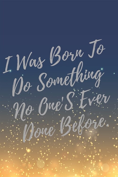 I Was Born To Do Something No OneS Ever Done Before.: Super Boss & Girl Boss Inspirational Quotes Journal & Notebook (Boss Appreciation Gifts) (Paperback)