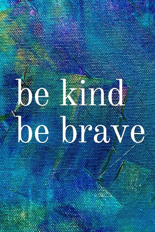 Be Kind Be Brave: Inspirational Gifts for Someone Special --Birthday, Christmas - Lined Blank Notebook Journal (Paperback)
