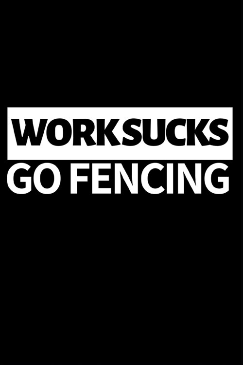 Work Sucks Go Fencing: Funny Fencing Notebook/Journal (6 X 9) Unique Sabre Gift For Christmas Or Birthday (Paperback)