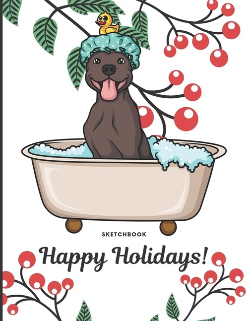 Sketchbook Happy Holidays: Funny Puppy Dog in Bath Tub Cover with Holly Floral Plant Design on Notebook and Journal. Perfect Doodling, Sketching (Paperback)