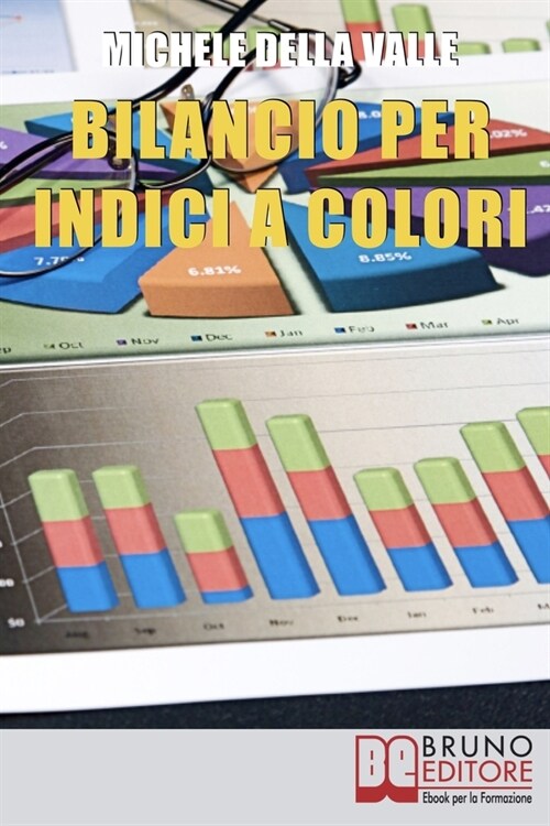 Bilancio per Indici a Colori: Guida per Capire e Imparare lAnalisi di Bilancio per Indici con il Metodo a Colori A.B.C. (Paperback)