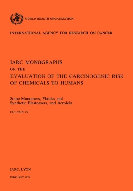 Some Monomers, Plastics and Synthetic Elastomers, and Acrolein: IARC vol 19 (Paperback)