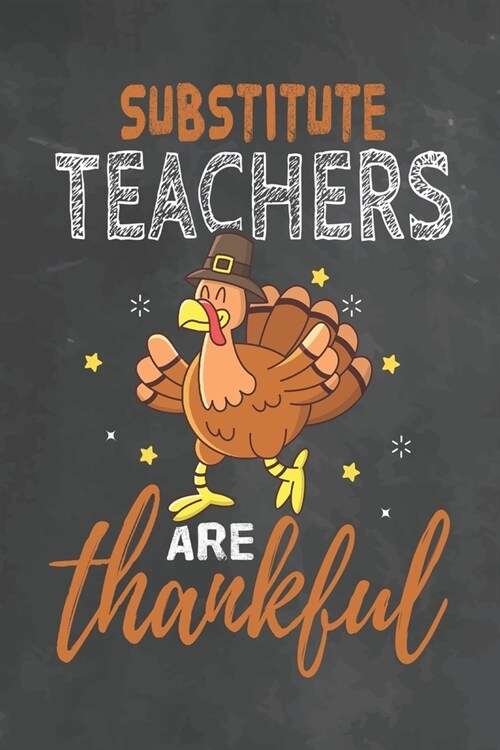 Substitute Teachers Are Thankful: Journal Notebook 108 Pages 6 x 9 Lined Writing Paper School Thanksgiving Appreciation Gift for Teacher from Student (Paperback)