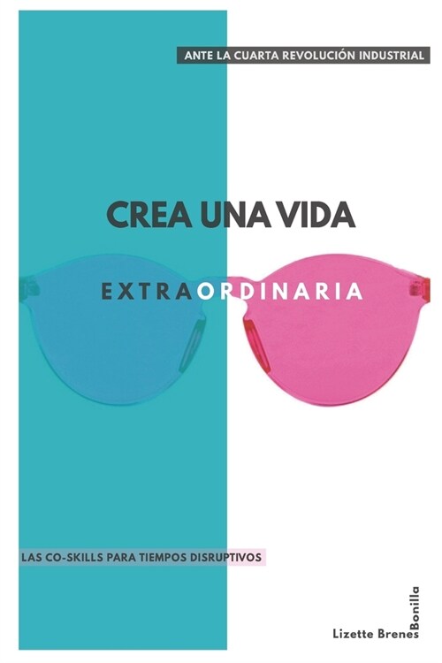 Crea una vida extraordinaria: Ante la cuarta revoluci? industrial. Co-destrezas para tiempos disruptivos (Paperback)