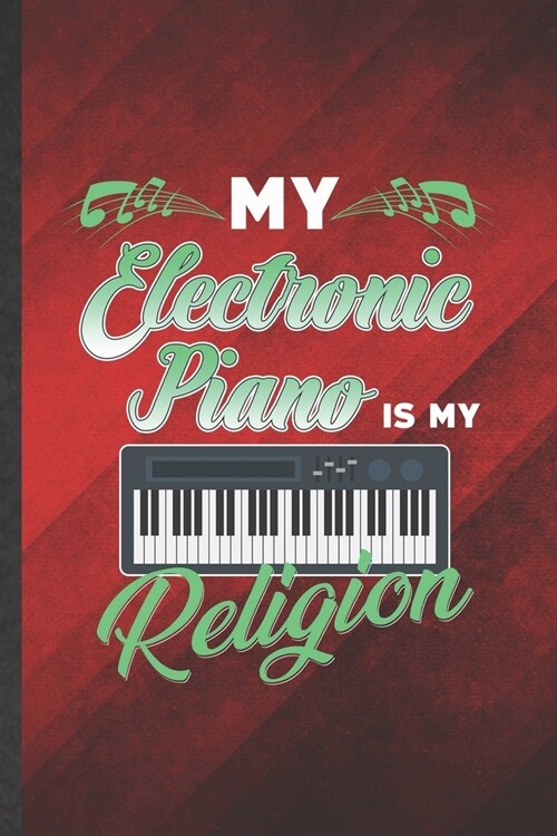 My Electronic Piano Is My Religion: Funny Blank Lined Music Teacher Keyboardist Notebook/ Journal, Graduation Appreciation Gratitude Thank You Souveni (Paperback)